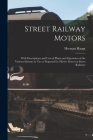 Street Railway Motors: With Descriptions and Cost of Plants and Operation of the Various Systems in Use or Proposed for Motive Power on Stree Cover Image