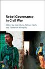 Rebel Governance in Civil War By Ana Arjona (Editor), Nelson Kasfir (Editor), Zachariah Mampilly (Editor) Cover Image