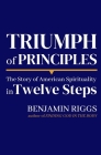 Triumph of Principles: A Story of American Spirituality in Twelve Steps By Ben Riggs, Benjamin Riggs Cover Image