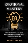 Emotional Mastery: Strategies for Managing Your Emotions and Improving Your Relationships Cover Image