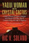 Yaqui Woman and the Crystal Cactus: Spiritual Odyssey of a Woman of Power By Ric V. Solano Cover Image