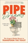 Pipe Dreams: The Urgent Global Quest to Transform the Toilet By Chelsea Wald Cover Image