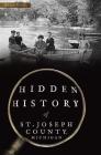 Hidden History of St. Joseph County, Michigan By Kelly Pucci Cover Image