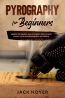 Pyrography for Beginners: Learn the Basics and the Best Tips to Kick Start Your Wood Burning Patterns. Cover Image