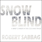 Snowblind Lib/E: A Brief Career in the Cocaine Trade By Andrew Eiden (Read by), Robert Sabbag Cover Image