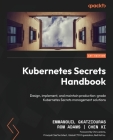 Kubernetes Secrets Handbook: Design, implement, and maintain production-grade Kubernetes Secrets management solutions Cover Image