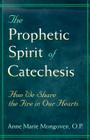 The Prophetic Spirit of Catechesis: How We Share the Fire in Our Hearts By Anne Marie Mongoven Cover Image