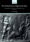 The Babylonian Gilgamesh Epic: Introduction, Critical Edition and Cuneiform Texts 2 Volumes By A. R. George Cover Image