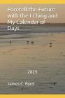 Foretell the Future with the I Ching and My Calendar of Days By James C. Byrd Cover Image