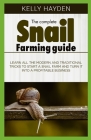 The Complete Snail Farming Guide: Learn all the modern and traditional tricks to start a snail farm and turn it into a profitable business By Kelly Hayden Cover Image
