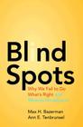 Blind Spots: Why We Fail to Do What's Right and What to Do about It By Max H. Bazerman, Ann E. Tenbrunsel Cover Image
