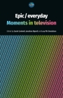 Epic / Everyday: Moments in Television By Sarah Cardwell (Editor), Jonathan Bignell (Editor), Lucy Fife Donaldson (Editor) Cover Image