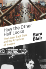 How the Other Half Looks: The Lower East Side and the Afterlives of Images By Sara Blair Cover Image