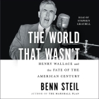 The World That Wasn't: Henry Wallace and the Fate of the American Century By Benn Steil, Stephen Graybill (Read by) Cover Image