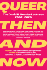 Queer Then and Now: The David R. Kessler Lectures, 2002-2020 By Debanuj Dasgupta (Editor), Joseph Donica (Editor), Margot Weiss (Editor) Cover Image