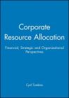 Corporate Resource Allocation: Financial, Strategic and Organizational Perspectives By Cyril Tomkins Cover Image