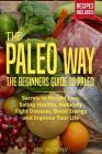 The Paleo Way: Beginners Guide to Paleo: Secrets to Weight Loss, Eating Healthy, Naturally Fight Diseases, Boost Energy and Improve Y By Kiril Valtchev Cover Image