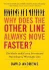 Why Does the Other Line Always Move Faster?: The Myths and Misery, Secrets and Psychology of Waiting in Line By David Andrews Cover Image