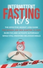 Intermittent Fasting 16/8: The Effective Weight Loss Guide for Women and Men Wanting to Fast, Burn Fat, and Activate Autophagy While Still Enjoyi By Daron McClain Cover Image