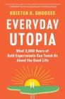 Everyday Utopia: What 2,000 Years of Bold Experiments Can Teach Us About the Good Life By Kristen R. Ghodsee Cover Image