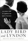 Lady Bird and Lyndon: The Hidden Story of a Marriage That Made a President By Betty Boyd Caroli Cover Image