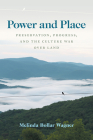 Power and Place: Preservation, Progress, and the Culture War Over Land (Place Matters: New Directions in Appalachian Studies) By Melinda Bollar Wagner Cover Image