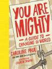 You Are Mighty: A Guide to Changing the World By Caroline Paul, Lauren Tamaki (Illustrator) Cover Image