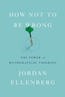 How Not to Be Wrong: The Power of Mathematical Thinking By Jordan Ellenberg Cover Image