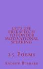 Let's Use Free Speech to Ponder Motivational Speaking: 25 Poems Cover Image