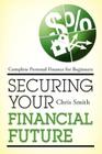 Securing Your Financial Future: Complete Personal Finance for Beginners By Chris Smith Cover Image