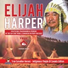 Elijah Harper - Politician, Peacemaker & Pioneer of the Oji-Cree Tribe Canadian History for Kids True Canadian Heroes - Indigenous People Of Canada Ed By Professor Beaver Cover Image