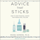 Advice That Sticks Lib/E: How to Give Financial Advice That People Will Follow By Moira Somers, Kim Niemi (Read by) Cover Image