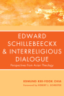 Edward Schillebeeckx and Interreligious Dialogue: Perspectives from Asian Theology By Edmund Kee-Fook Chia Cover Image