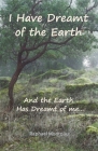 I Have Dreamt of the Earth: And the Earth Has Dreamt of Me... Cover Image