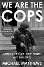 We Are the Cops: The Real Lives of America's Police By Michael Matthews Cover Image