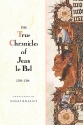 The True Chronicles of Jean Le Bel, 1290 - 1360 By Jean Le Bel, Nigel Bryant (Translator) Cover Image
