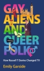 Gay Aliens and Queer Folk: How Russell T Davies Changed TV By Emily Garside Cover Image