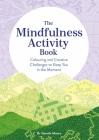 The Mindfulness Activity Book: Colouring and Creative Challenges to Keep You in the Moment By Dr. Gareth Moore Cover Image