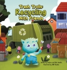 Trash Trolls Recycling with Friends: This story will motivate and empower readers to reduce, reuse, and recycle to make our world a greener and cleane By Andrea Aniello, Nicholas Aniello, Qbn Studios (Illustrator) Cover Image