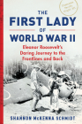 The First Lady of World War II: Eleanor Roosevelt's Daring Journey to the Frontlines and Back By Shannon McKenna Schmidt Cover Image