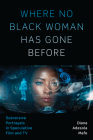 Where No Black Woman Has Gone Before: Subversive Portrayals in Speculative Film and TV By Diana Adesola Mafe Cover Image