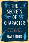 The Secrets of Character: Writing a Hero Anyone Will Love By Matt Bird Cover Image