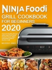 Ninja Foodi Grill Cookbook for Beginners 2020: Quick & Healthy Recipes with Guilt-Free Fried Food to Roast, Bake, Dehydrate Indoor Electric Grill By Melissa K. Jones Cover Image