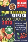 The Mediterranean Refresh Cookbook 2023: Nutritious Diet Recipes for Healthy Living on a Budget By Alessia C. Marino Cover Image