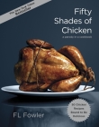Fifty Shades of Chicken: A Parody in a Cookbook By F.L. Fowler Cover Image