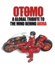 OTOMO: A Global Tribute to the Mind Behind Akira By Katsuhiro Otomo (Created by) Cover Image