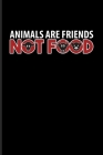 Animals Are Friends Not Food: Fill In Your Own Recipe Book For Vegans, Vegetarians & Animal Defense - 6x9 - 100 pages By Yeoys Softback Cover Image