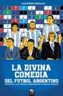 La divina comedia del fútbol argentino: Respuestas a Los Grandes Interrogantes de Nuestra Historia Cover Image