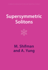 Supersymmetric Solitons (Cambridge Monographs on Mathematical Physics) By M. Shifman, A. Yung Cover Image