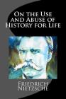 On the Use and Abuse of History for Life By Friedrich Wilhelm Nietzsche Cover Image